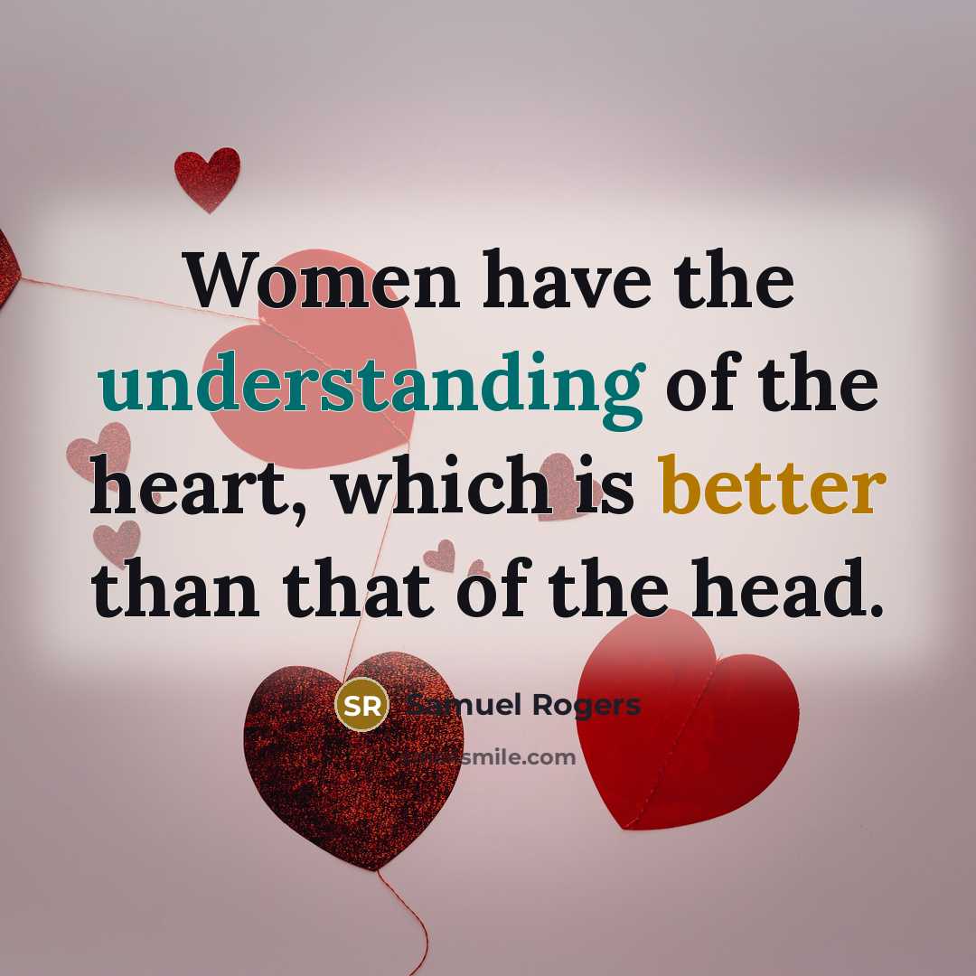 “Women have the understanding of the heart, which is better than that of the head.” quote by Samuel Rogers