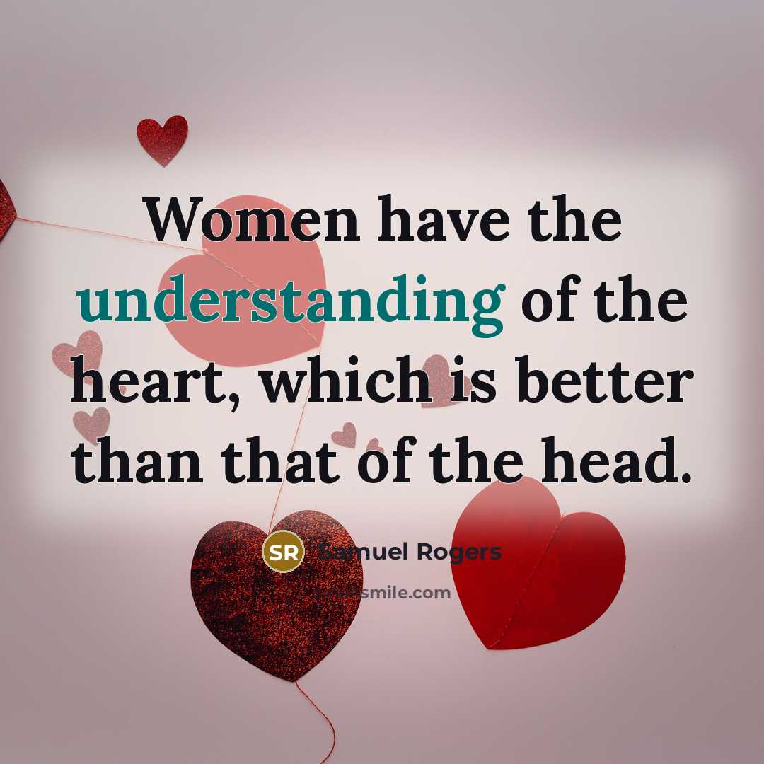 “Women have the understanding of the heart, which is better…” quote by Samuel Rogers