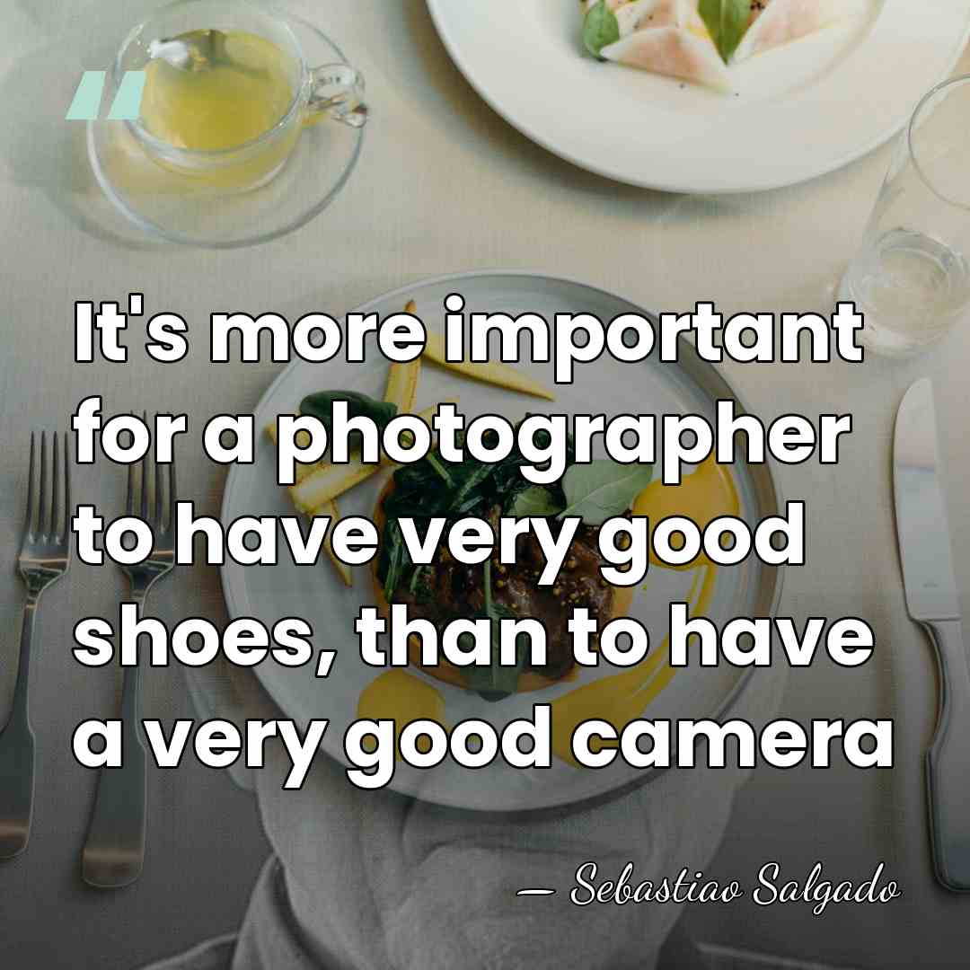It's more important for a photographer to have very good shoes, than&hellip; - Sebastiao Salgado