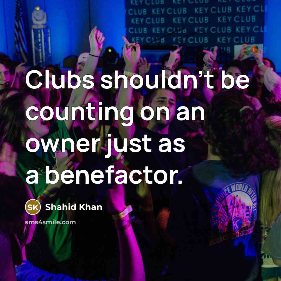 “Clubs shouldn't be counting on an owner just as a…” quote by Shahid Khan