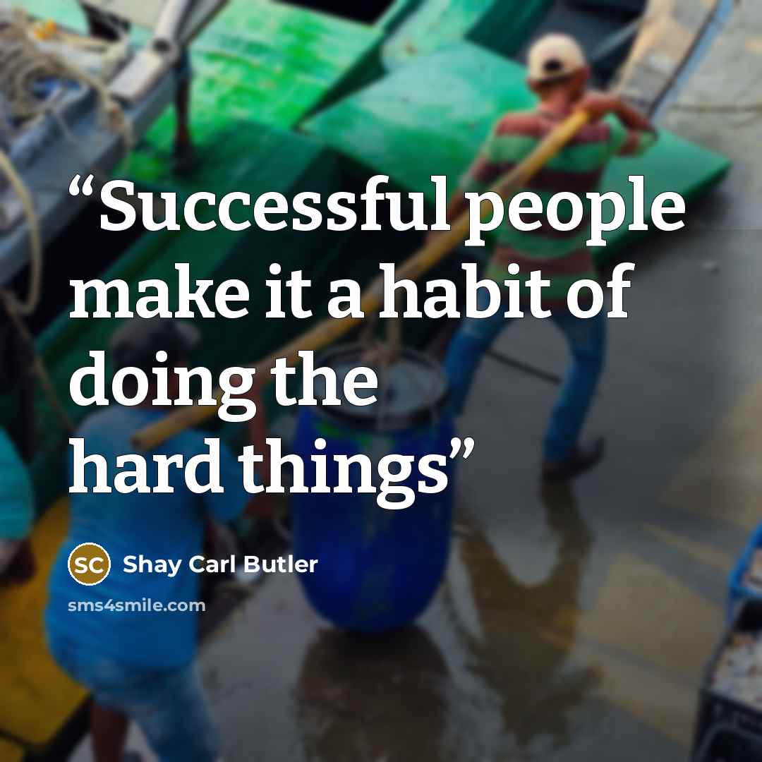 “Successful people make it a habit of doing the hard things” quote by Shay Carl Butler