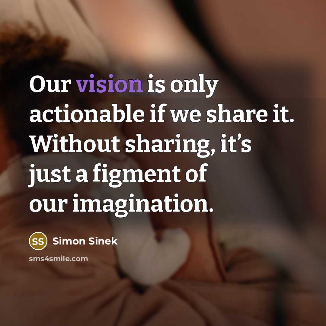 “Our vision is only actionable if we share it. Without…” quote by Simon Sinek