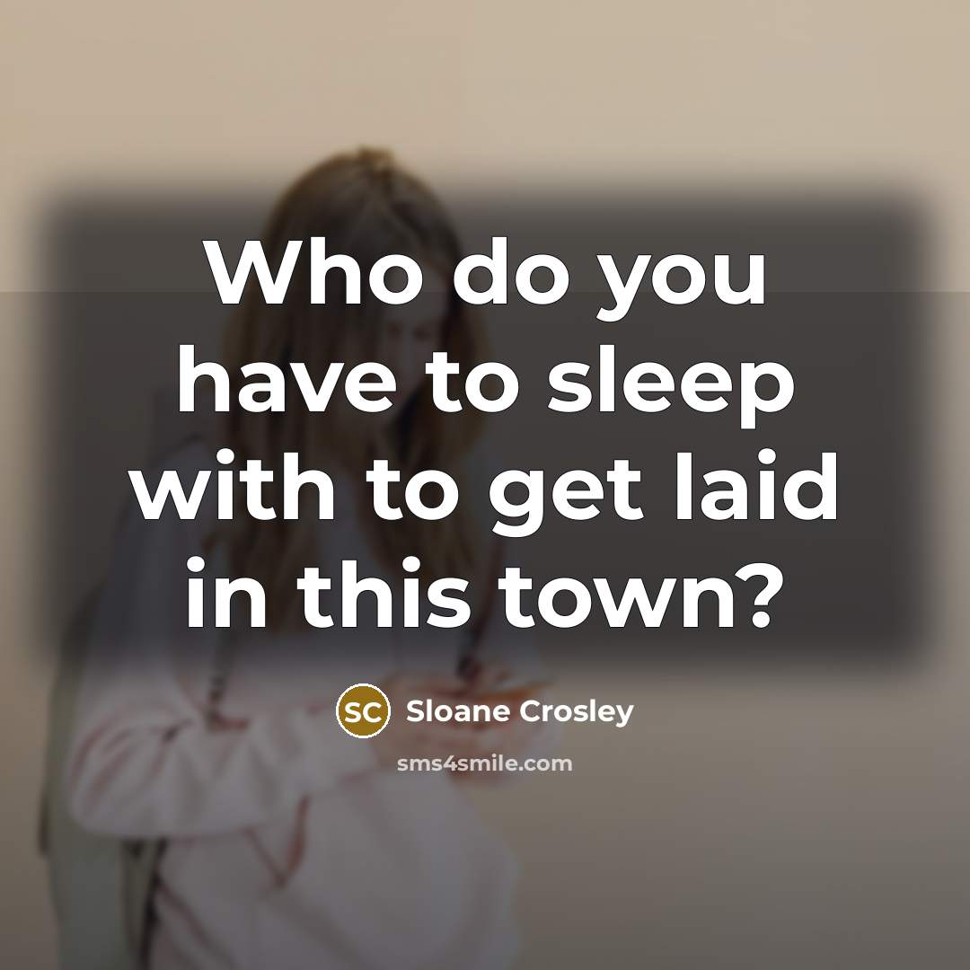 “Who do you have to sleep with to get laid…” quote by Sloane Crosley