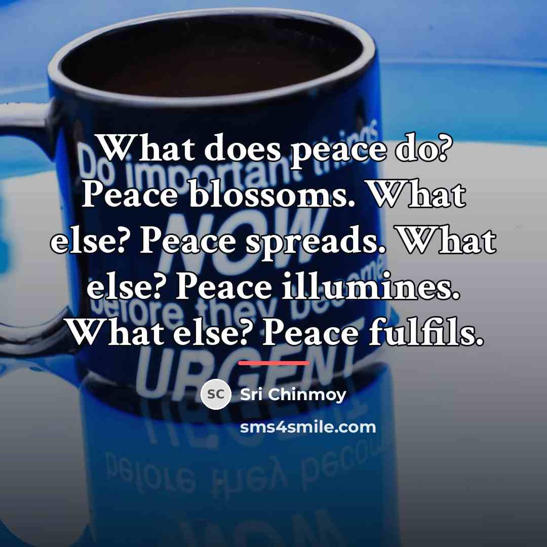 “What does peace do? Peace blossoms. What else? Peace spreads.…” quote by Sri Chinmoy