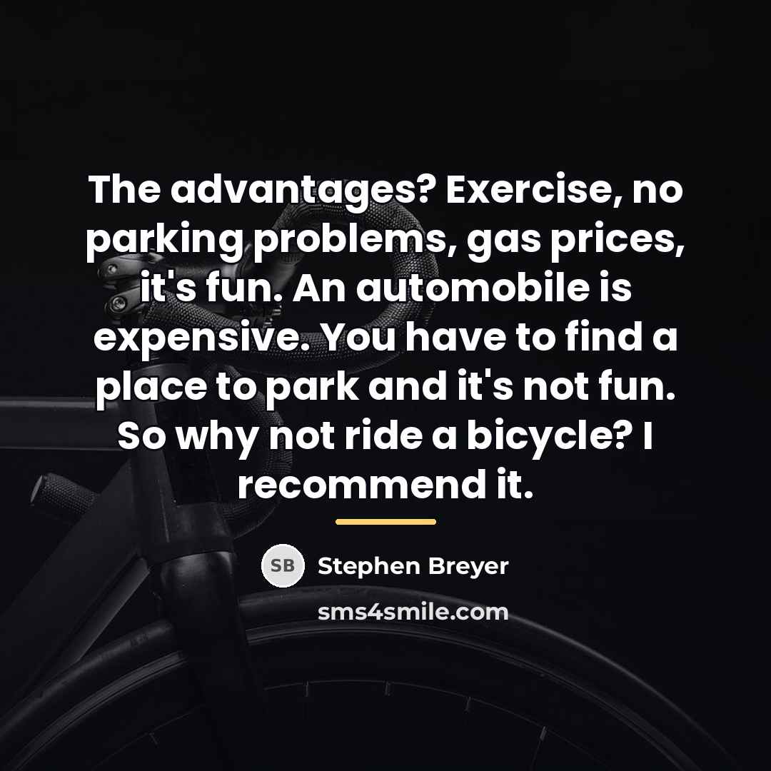 “The advantages? Exercise, no parking problems, gas prices, it's fun.…” quote by Stephen Breyer