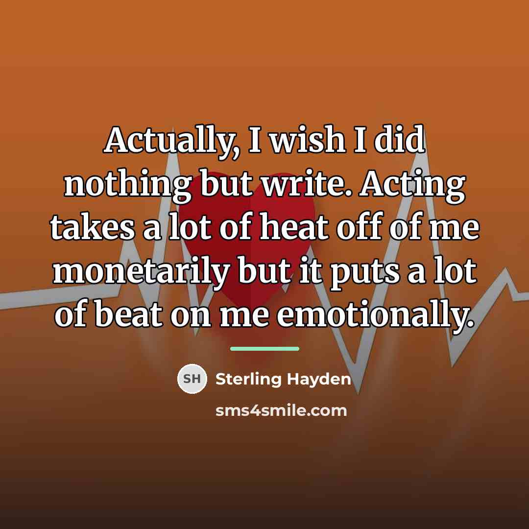 “Actually, I wish I did nothing but write. Acting takes…” quote by Sterling Hayden