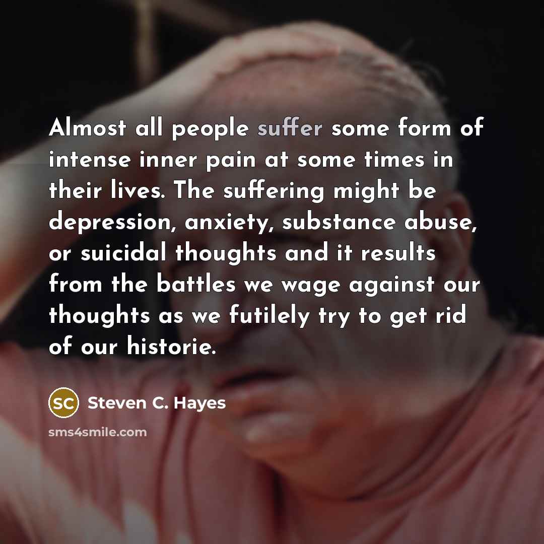 “Almost all people suffer some form of intense inner pain…” quote by Steven C. Hayes
