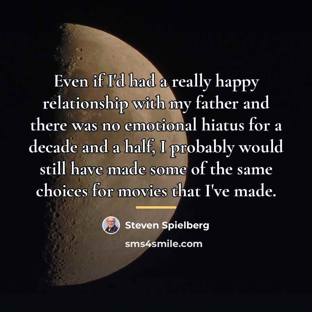 “Even if I'd had a really happy relationship with my…” quote by Steven Spielberg