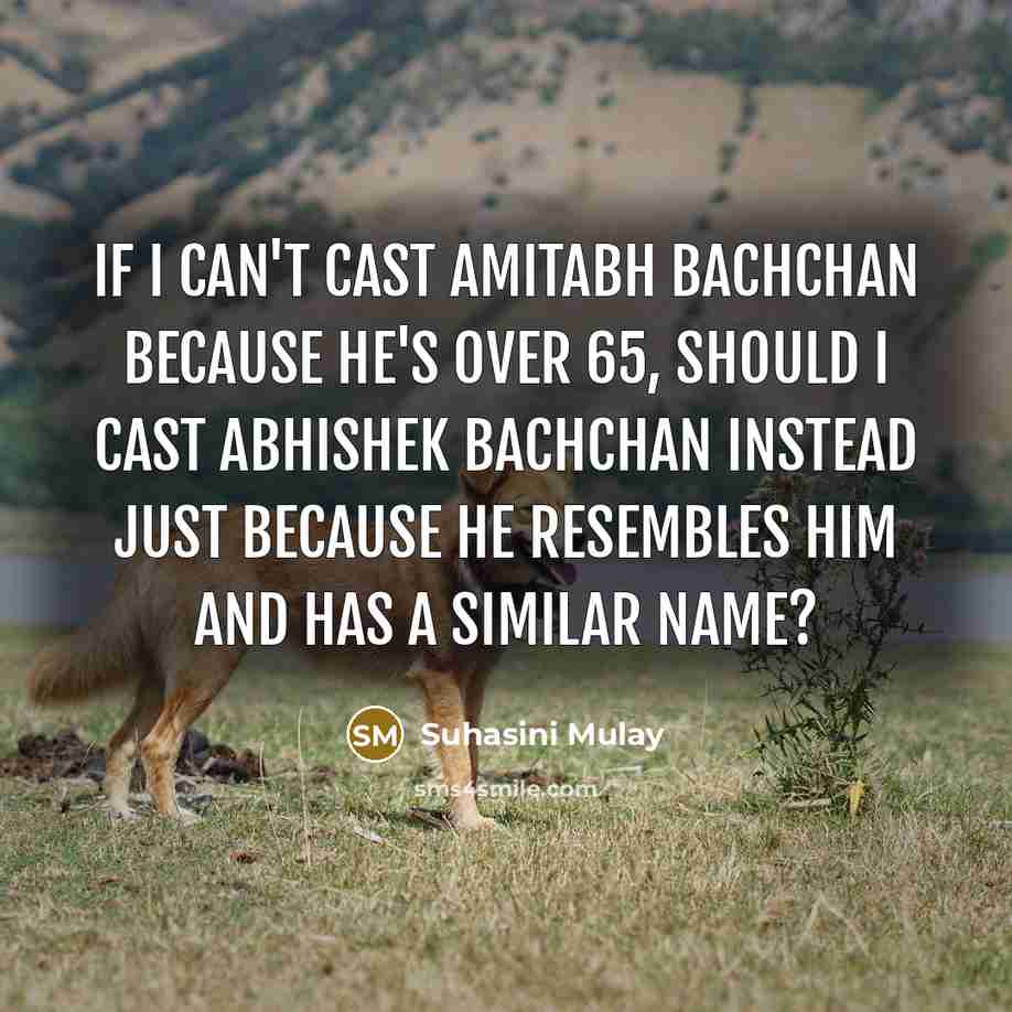 “If I can't cast Amitabh Bachchan because he's over 65, should I cast Abhishek Bachchan instead just because he resembles him and has a similar name?” quote by Suhasini Mulay
