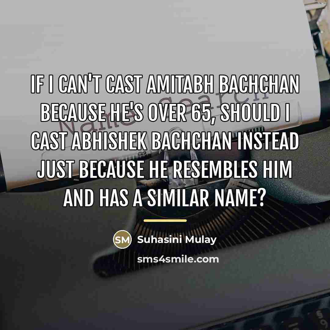 “If I can't cast Amitabh Bachchan because he's over 65,…” quote by Suhasini Mulay