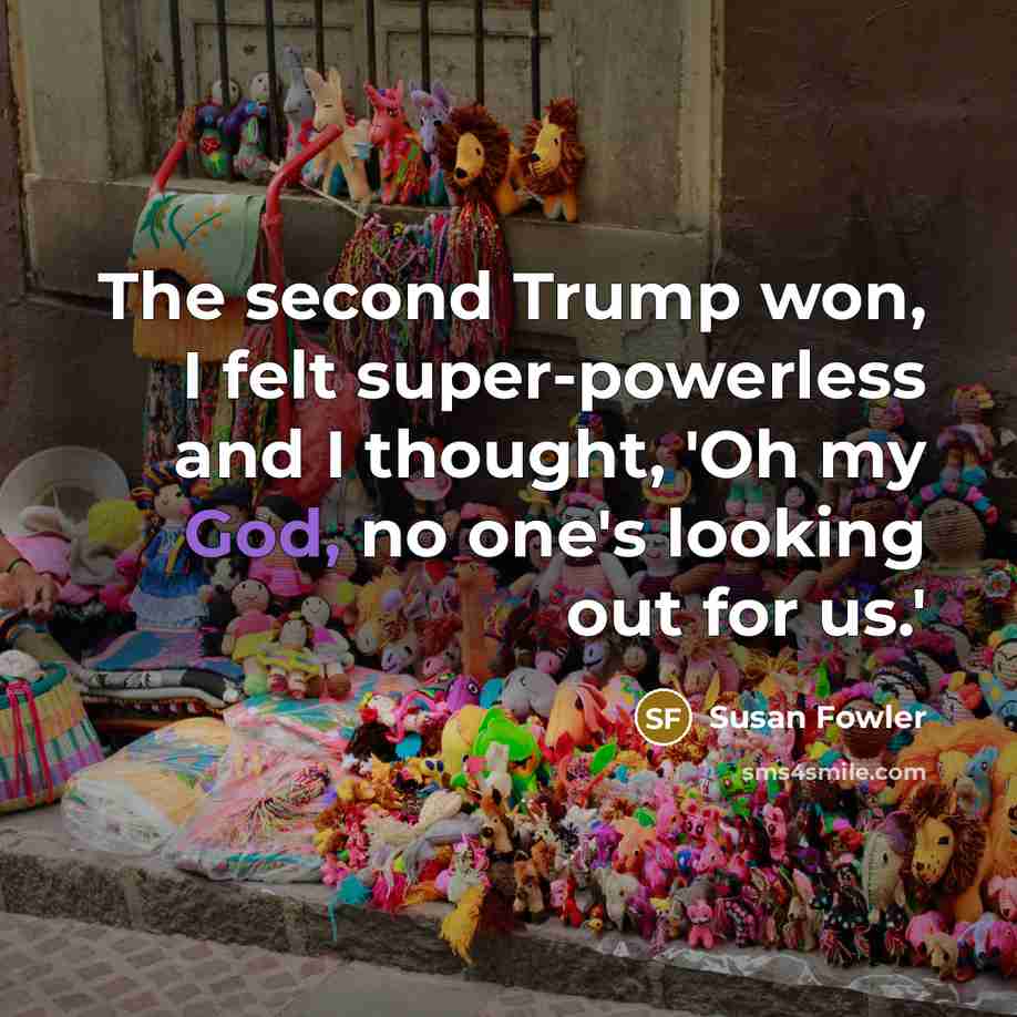 “The second Trump won, I felt super-powerless and I thought,…” quote by Susan Fowler