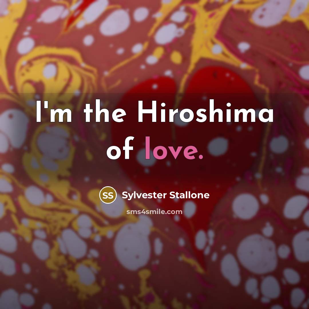 “I'm the Hiroshima of love.…” quote by Sylvester Stallone