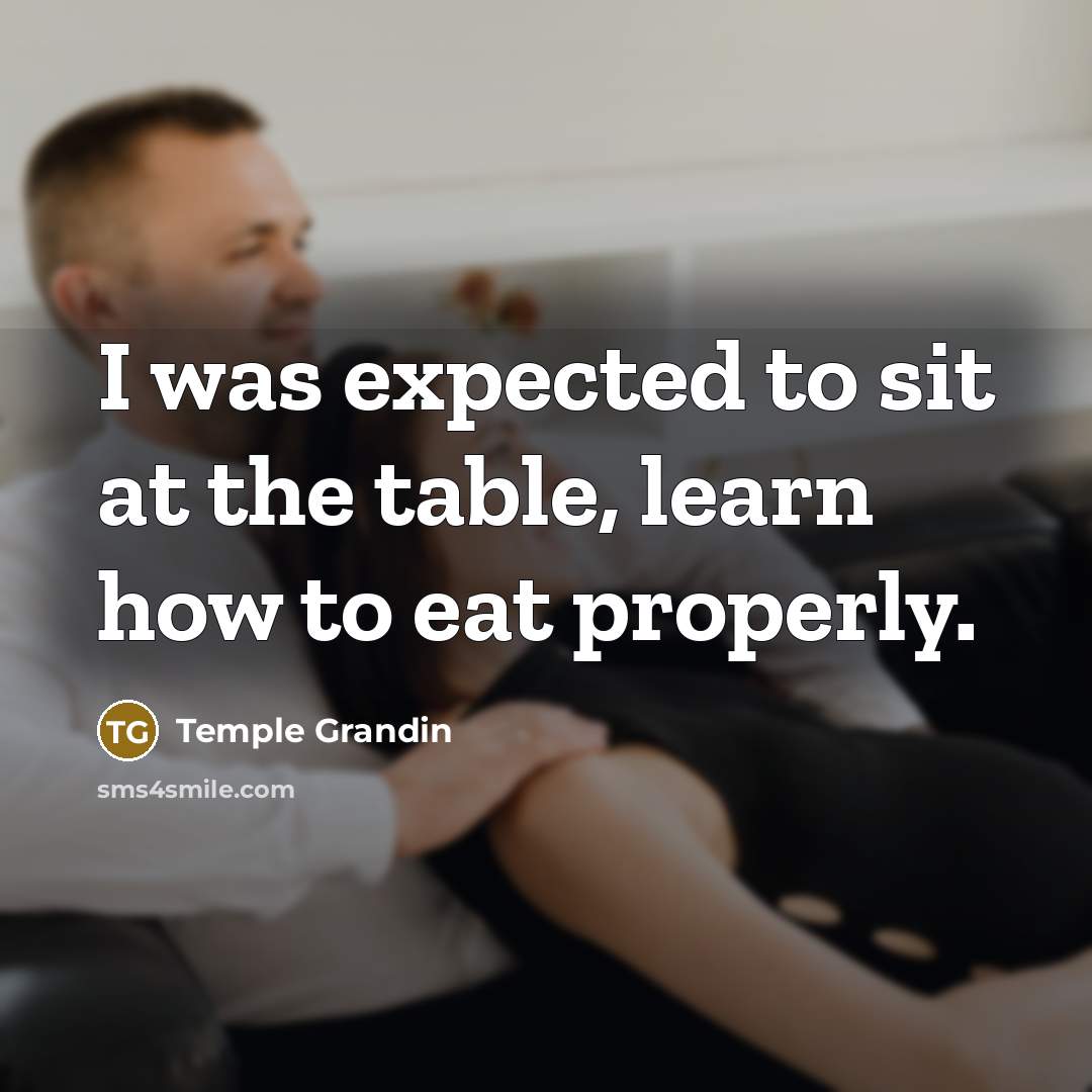 “I was expected to sit at the table, learn how…” quote by Temple Grandin