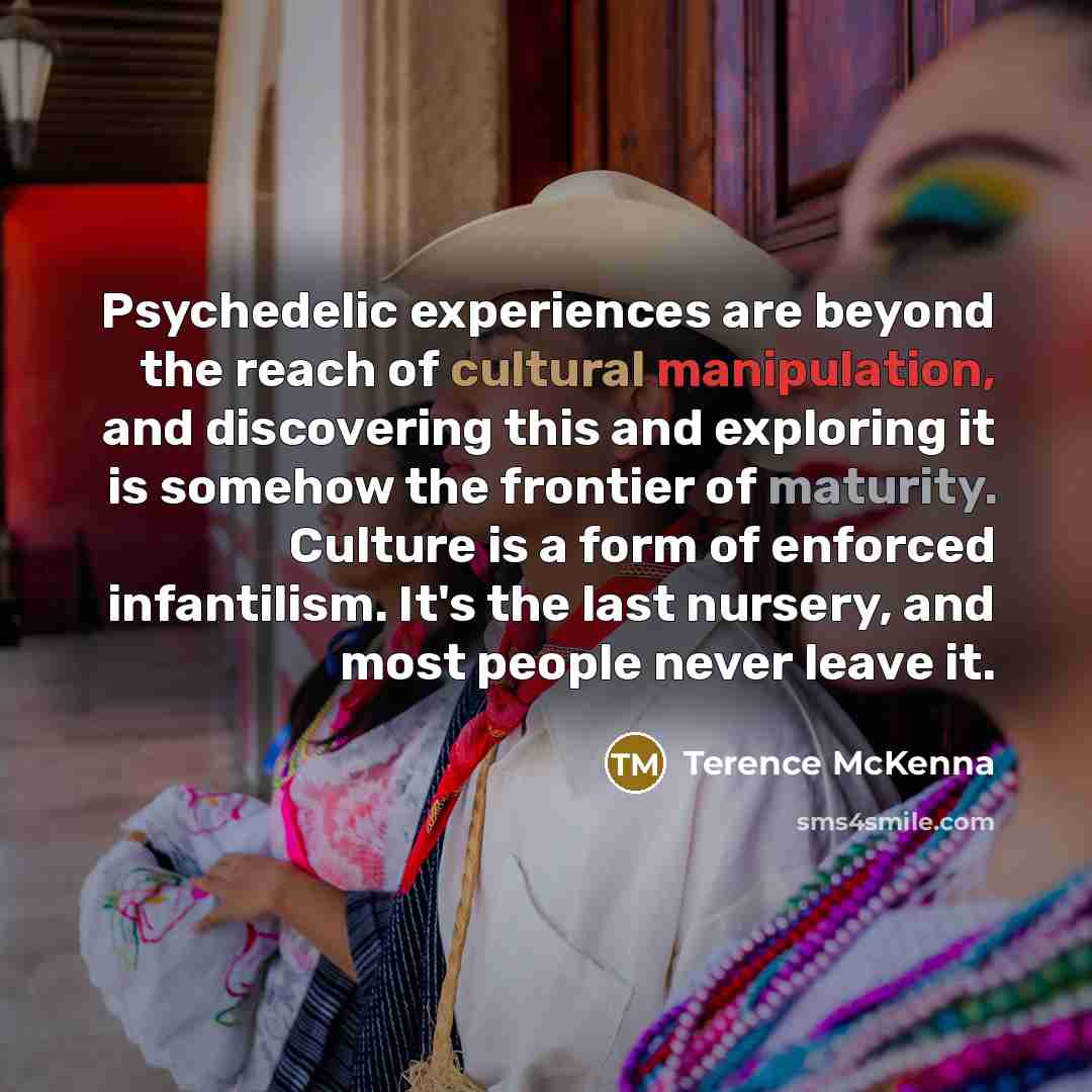 “Psychedelic experiences are beyond the reach of cultural manipulation, and…” quote by Terence McKenna