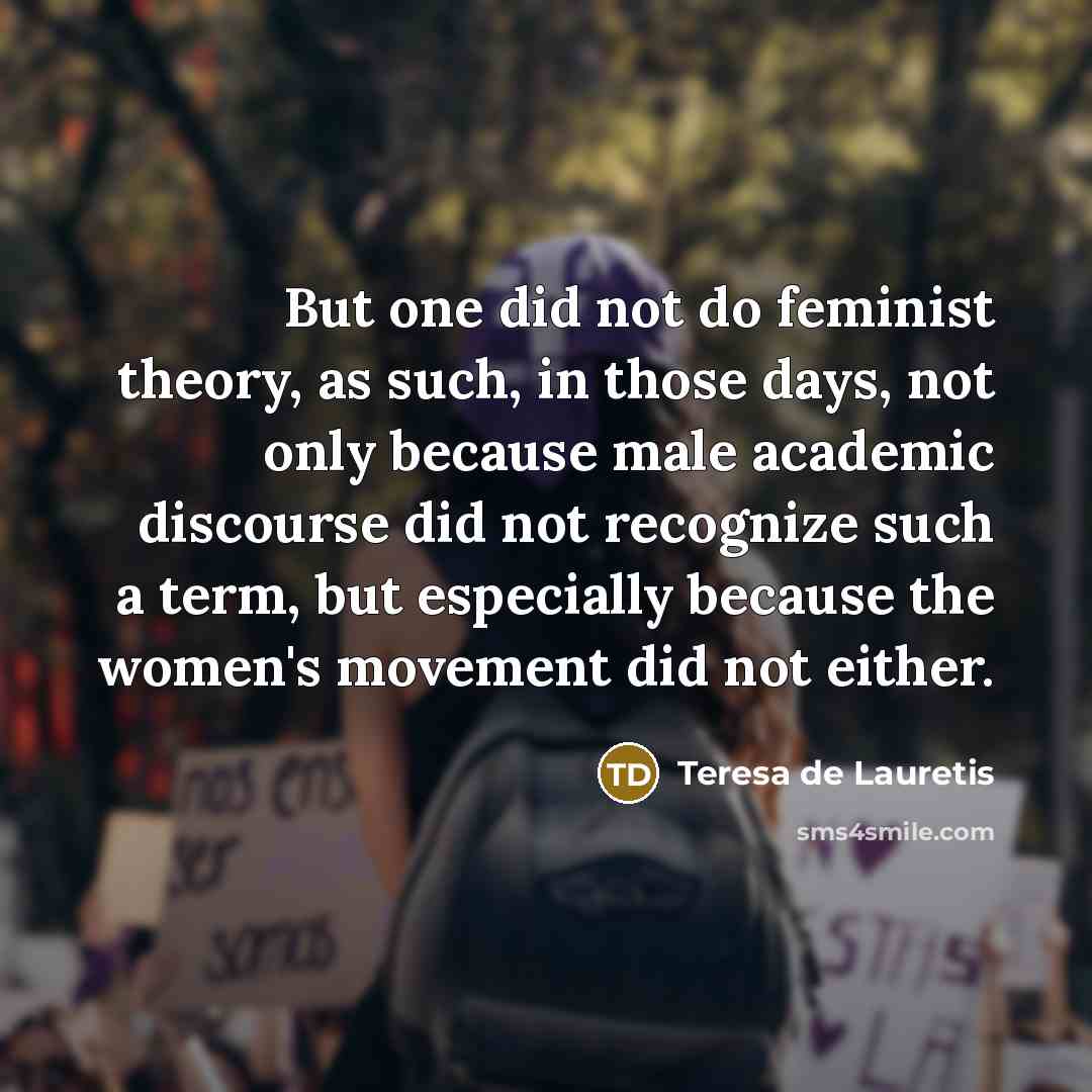 “But one did not do feminist theory, as such, in…” quote by Teresa de Lauretis