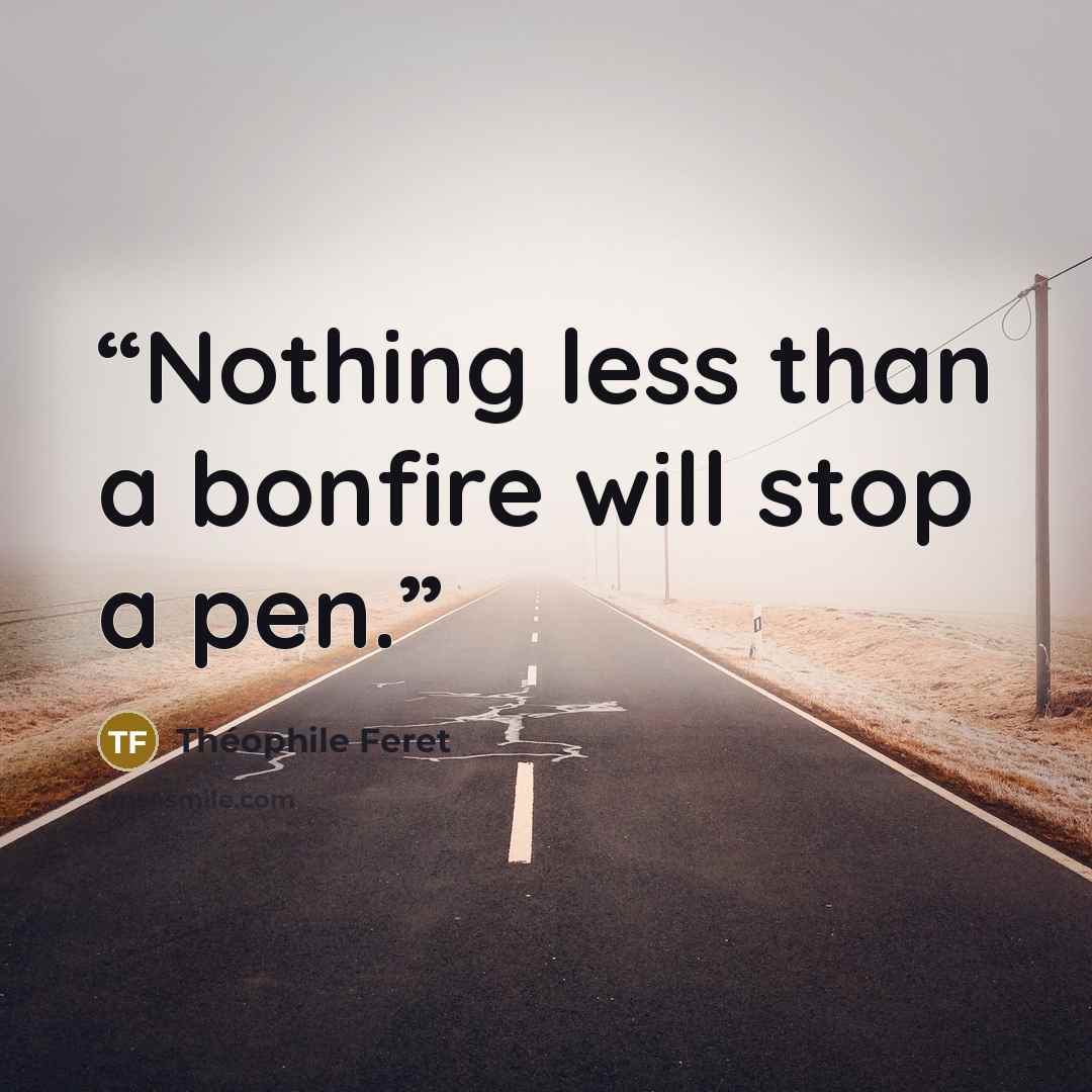 “Nothing less than a bonfire will stop a pen.” quote by Théophile Feret