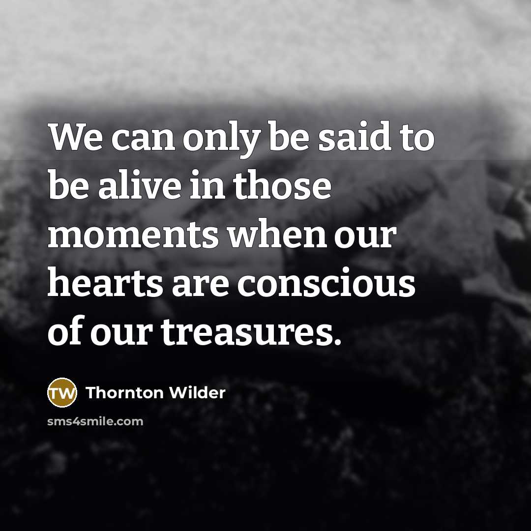 “We can only be said to be alive in those…” quote by Thornton Wilder