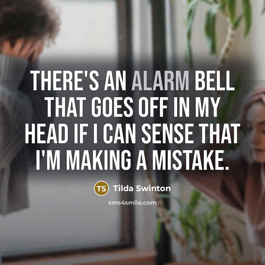 “There's an alarm bell that goes off in my head…” quote by Tilda Swinton