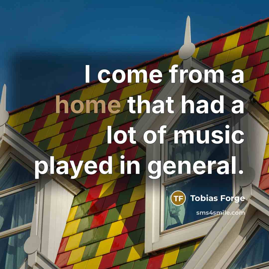 “I come from a home that had a lot of…” quote by Tobias Forge
