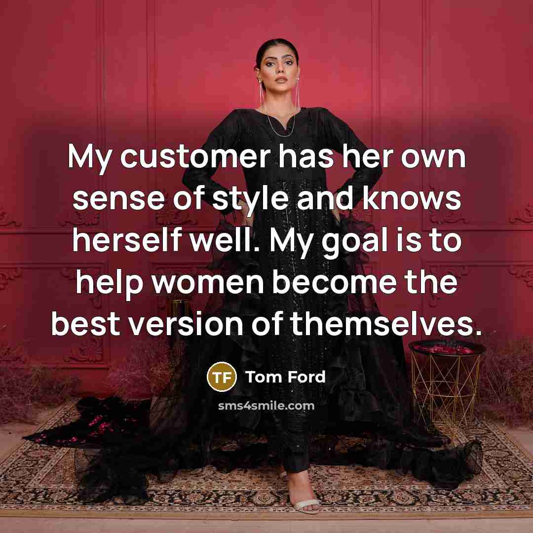 “My customer has her own sense of style and knows…” quote by Tom Ford