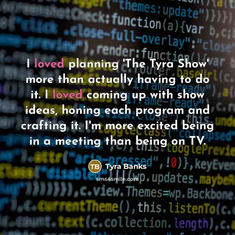 “I loved planning 'The Tyra Show' more than actually having…” quote by Tyra Banks