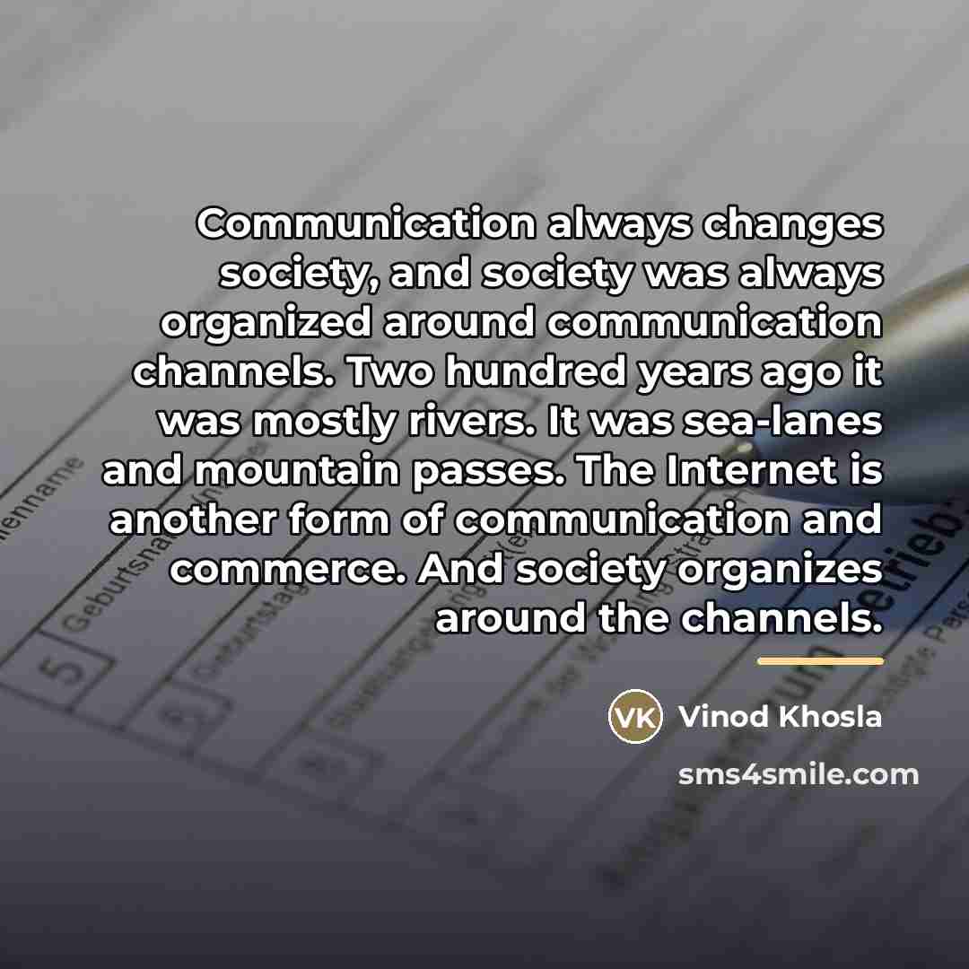“Communication always changes society, and society was always organized around…” quote by Vinod Khosla