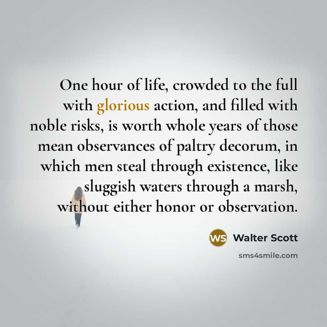 “One hour of life, crowded to the full with glorious…” quote by Walter Scott