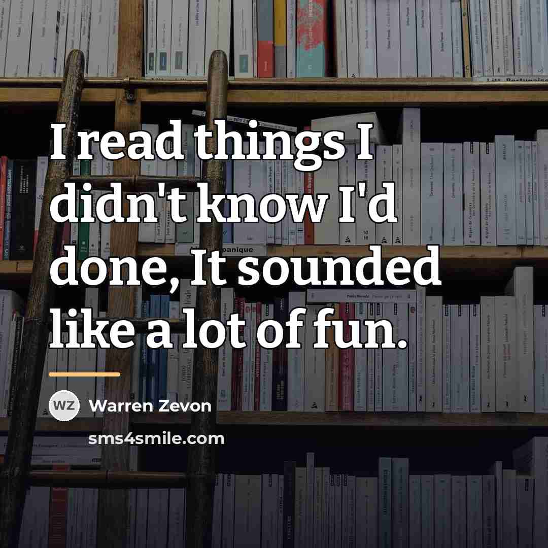 “I read things I didn't know I'd done, It sounded…” quote by Warren Zevon