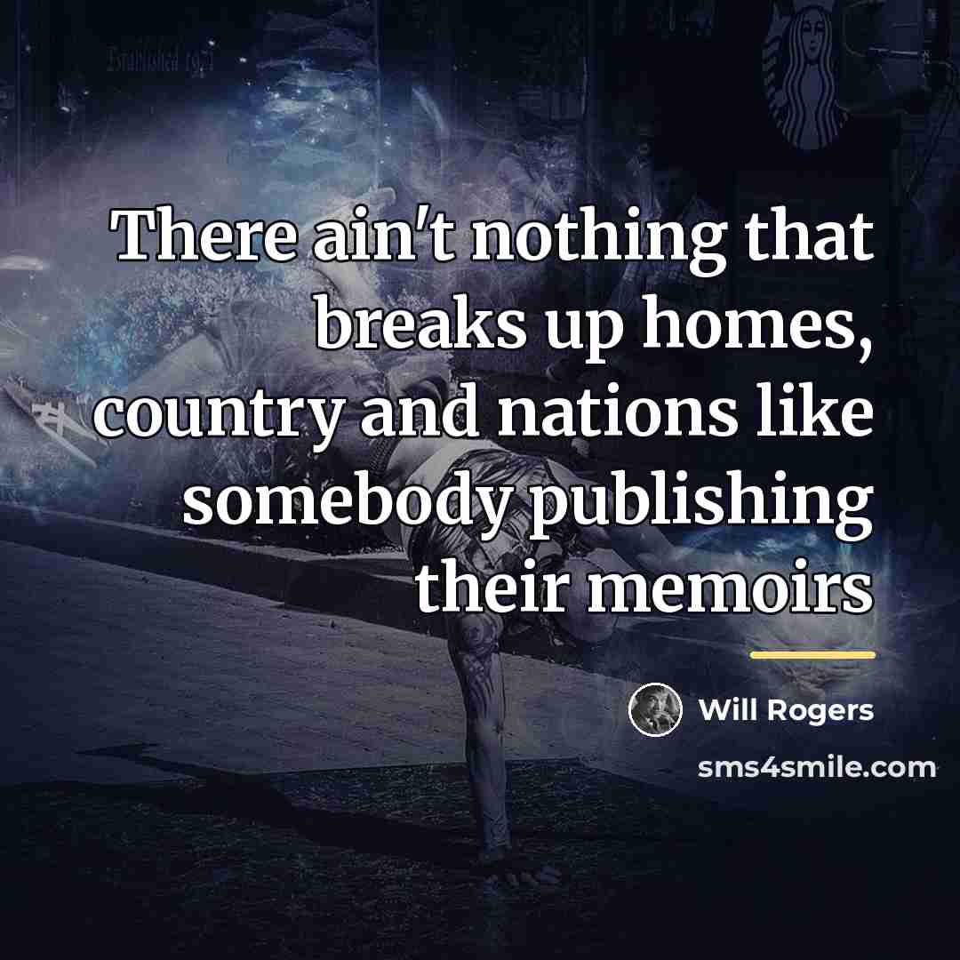 “There ain't nothing that breaks up homes, country and nations…” quote by Will Rogers