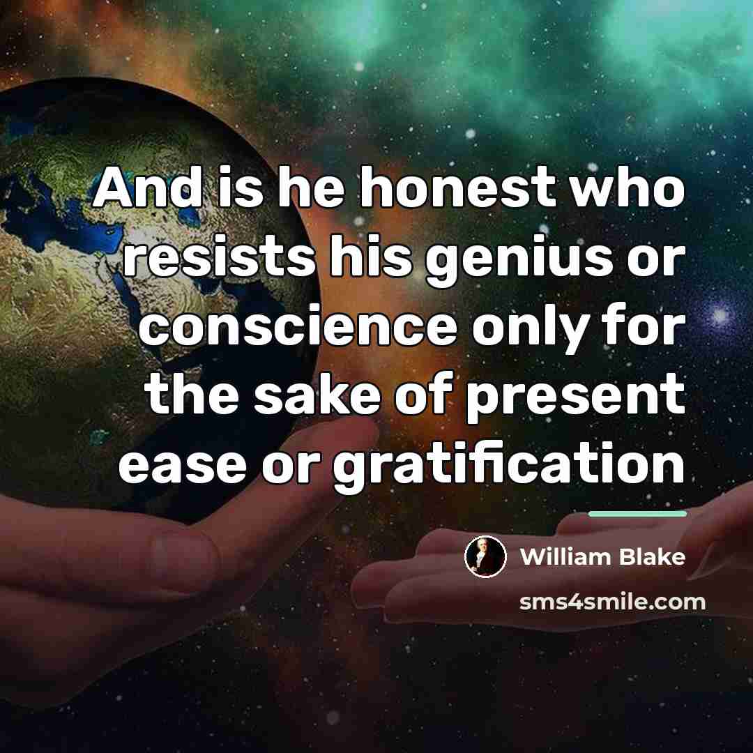 “And is he honest who resists his genius or conscience…” quote by William Blake