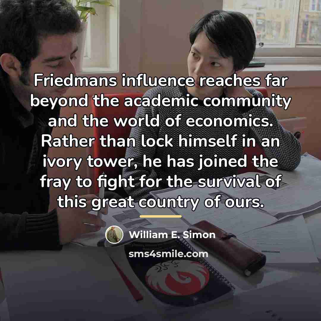 “Friedmans influence reaches far beyond the academic community and the…” quote by William E. Simon