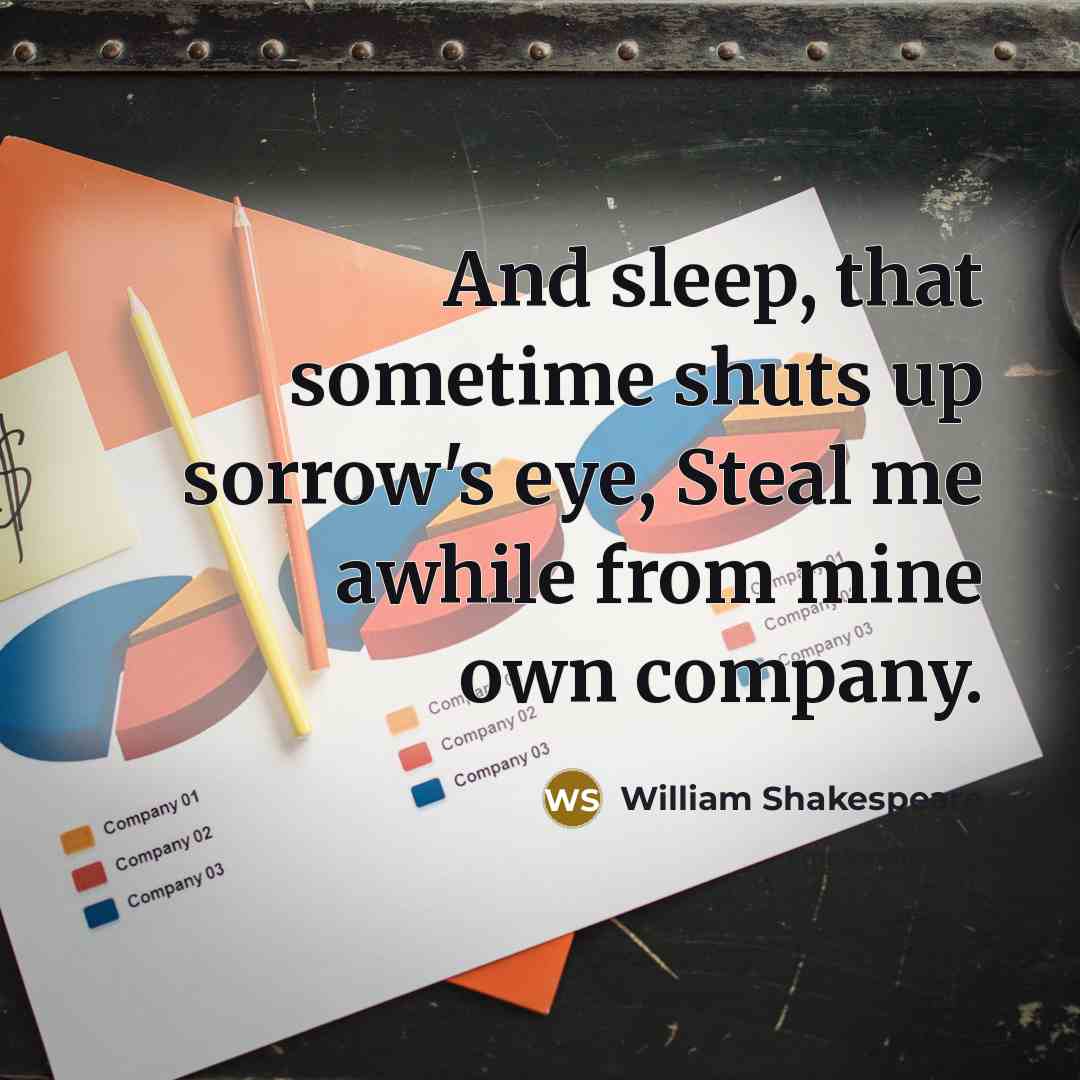 “And sleep, that sometime shuts up sorrow's eye, Steal me…” quote by William Shakespeare