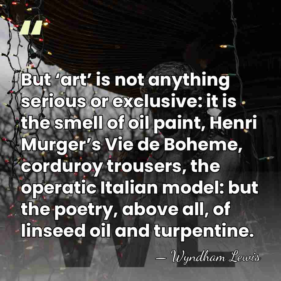 But ‘art’ is not anything serious or exclusive: it is the smell&hellip; - Wyndham Lewis