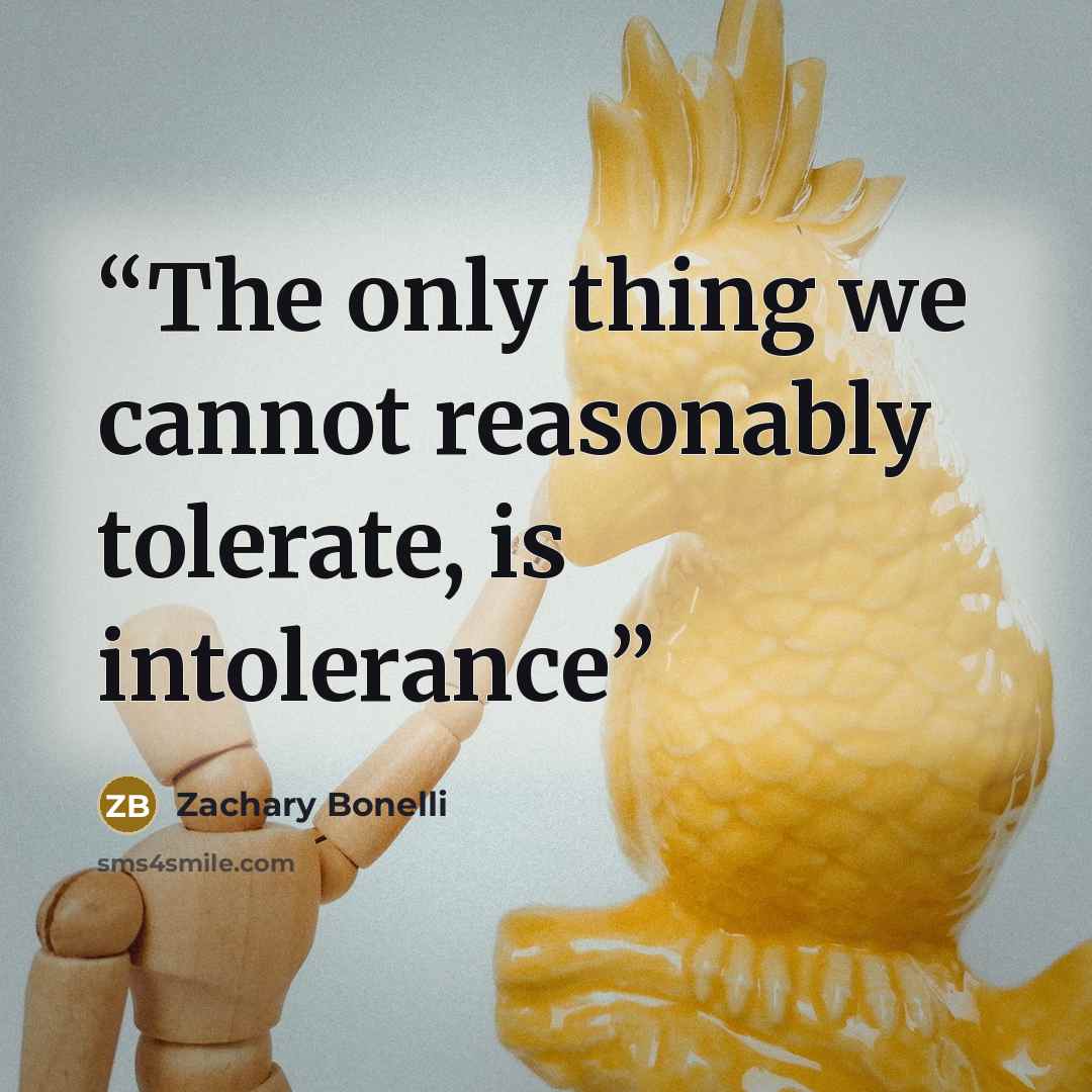 “The only thing we cannot reasonably tolerate, is intolerance” quote by Zachary Bonelli