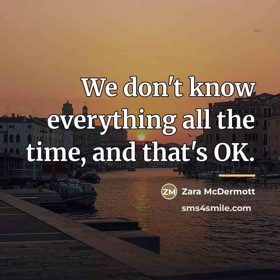 “We don't know everything all the time, and that's OK.…” quote by Zara McDermott