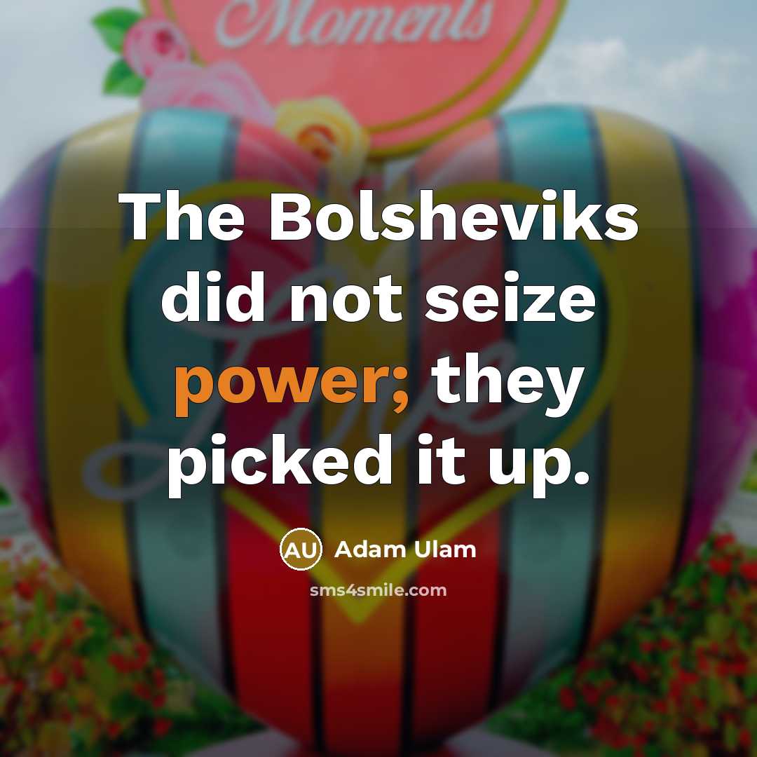 “The Bolsheviks did not seize power; they picked it up.” quote by Adam Ulam