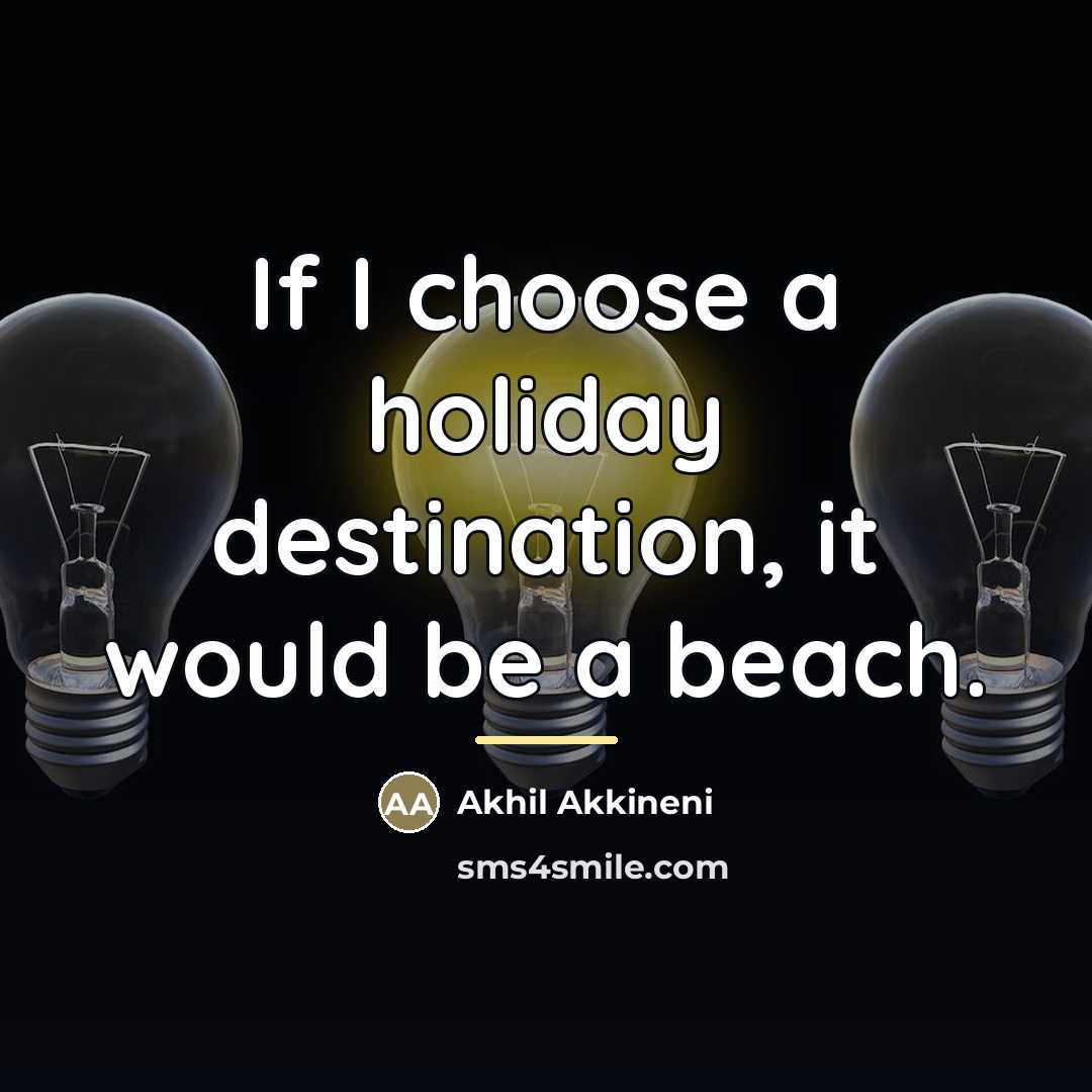 “If I choose a holiday destination, it would be a…” quote by Akhil Akkineni