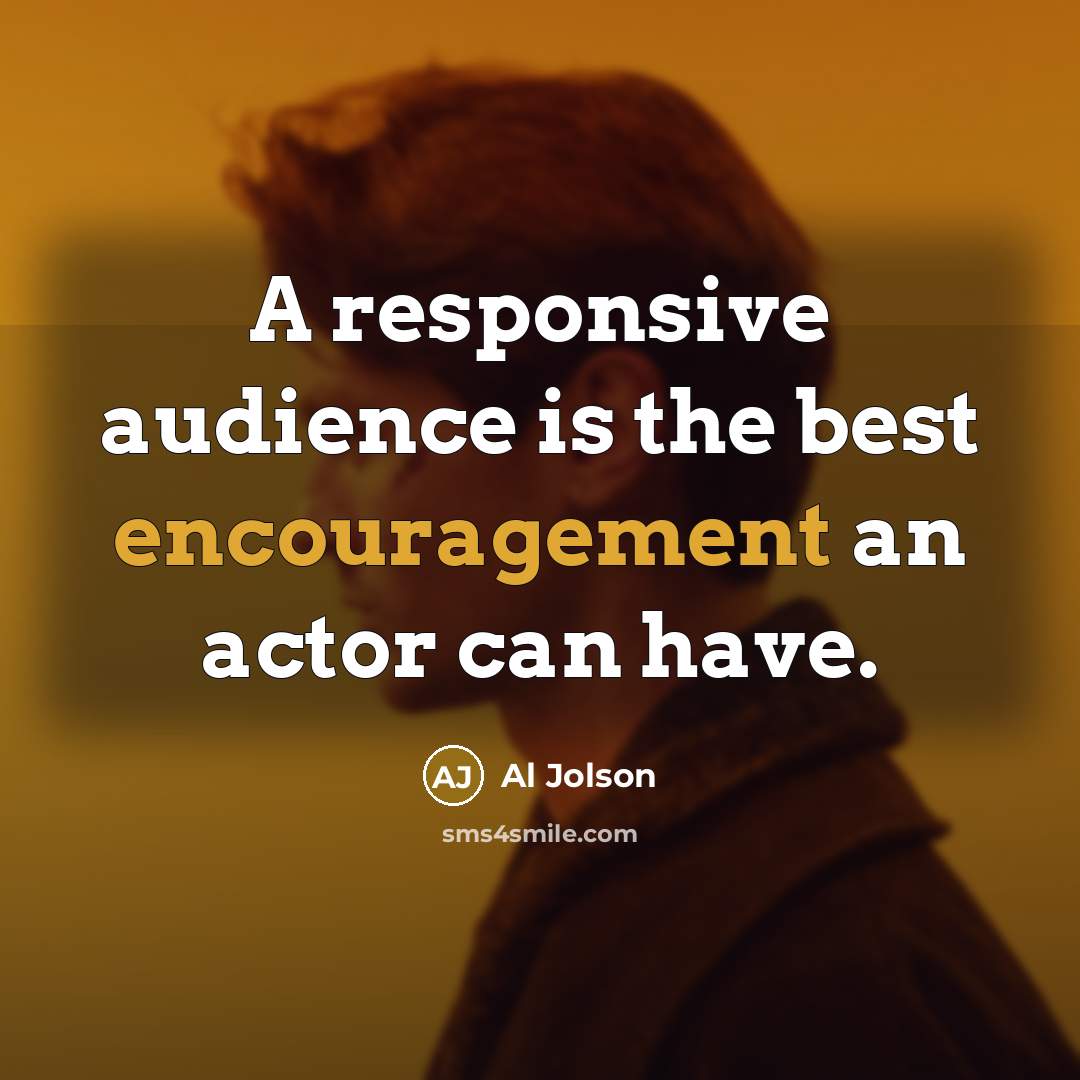 “A responsive audience is the best encouragement an actor can…” quote by Al Jolson
