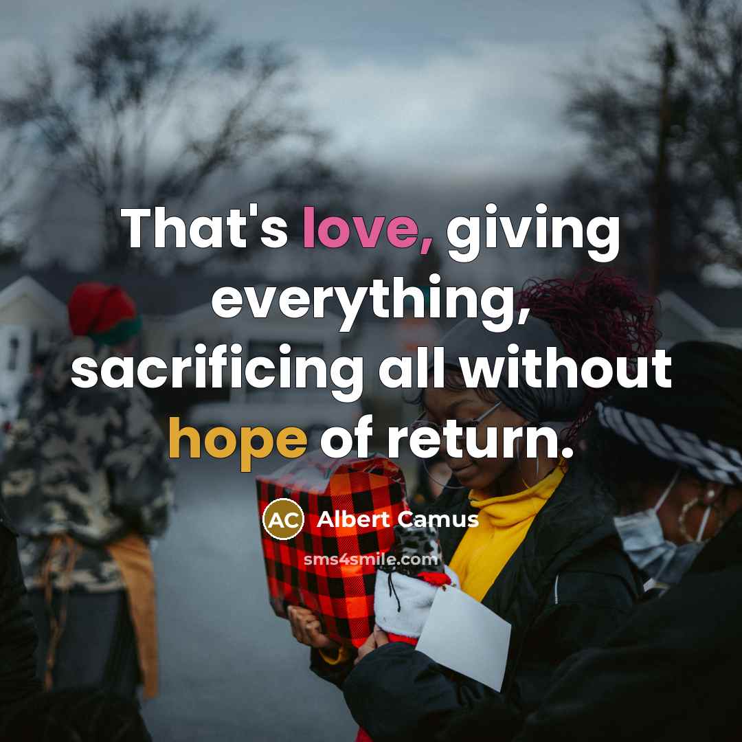 “That's love, giving everything, sacrificing all without hope of return.…” quote by Albert Camus
