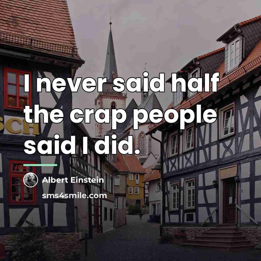 “I never said half the crap people said I did.…” quote by Albert Einstein