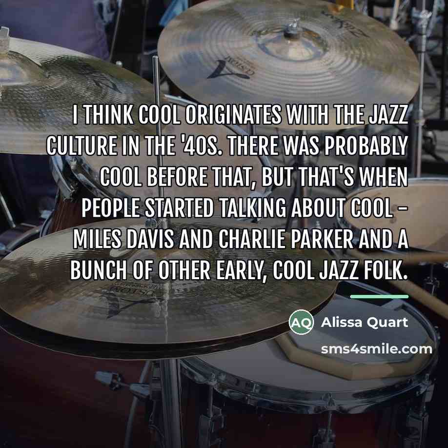 “I think cool originates with the jazz culture in the…” quote by Alissa Quart