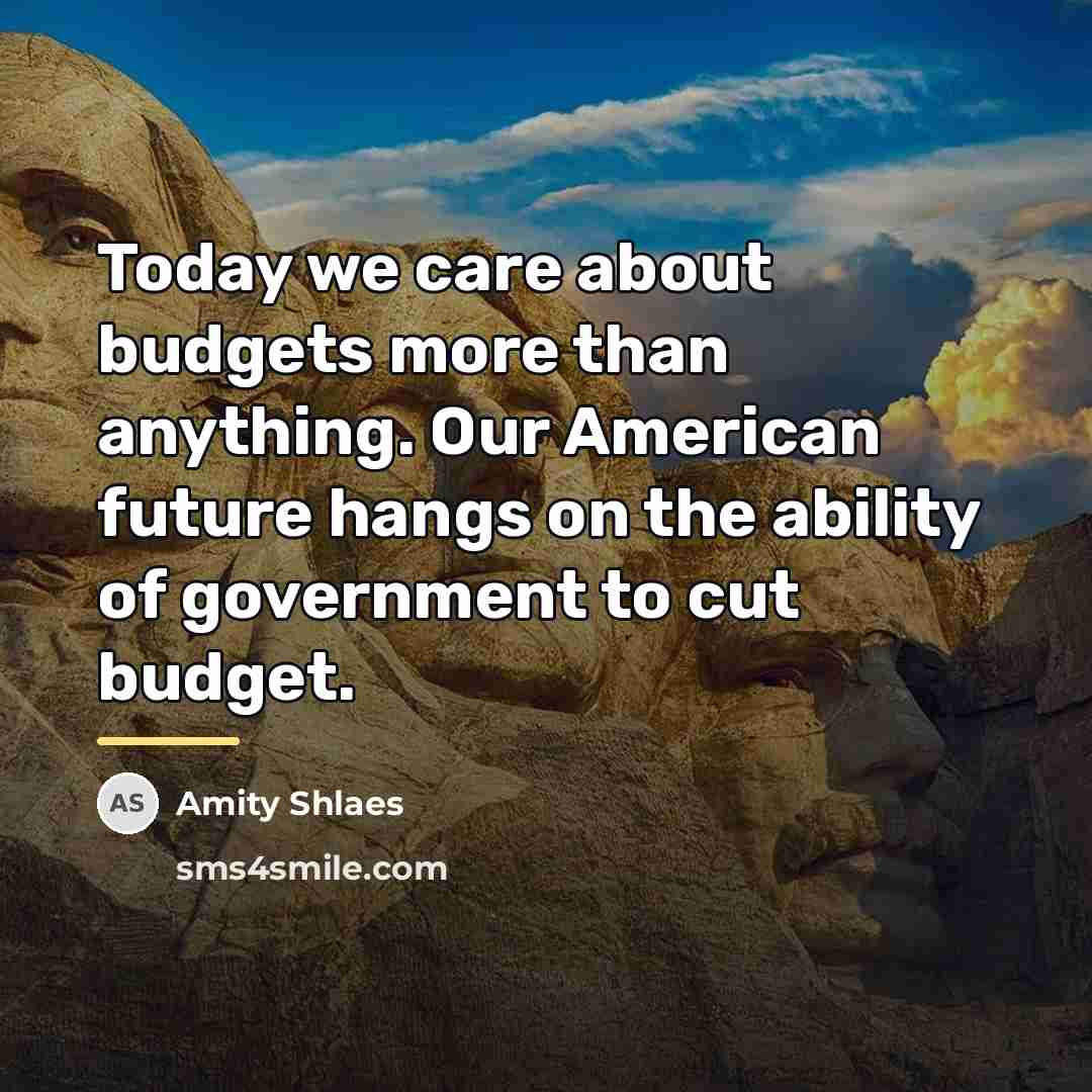 “Today we care about budgets more than anything. Our American…” quote by Amity Shlaes