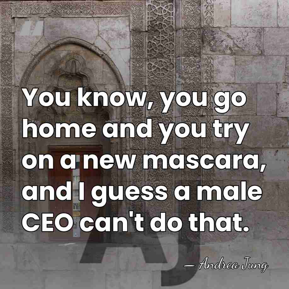 You know, you go home and you try on a new mascara,&hellip; - Andrea Jung