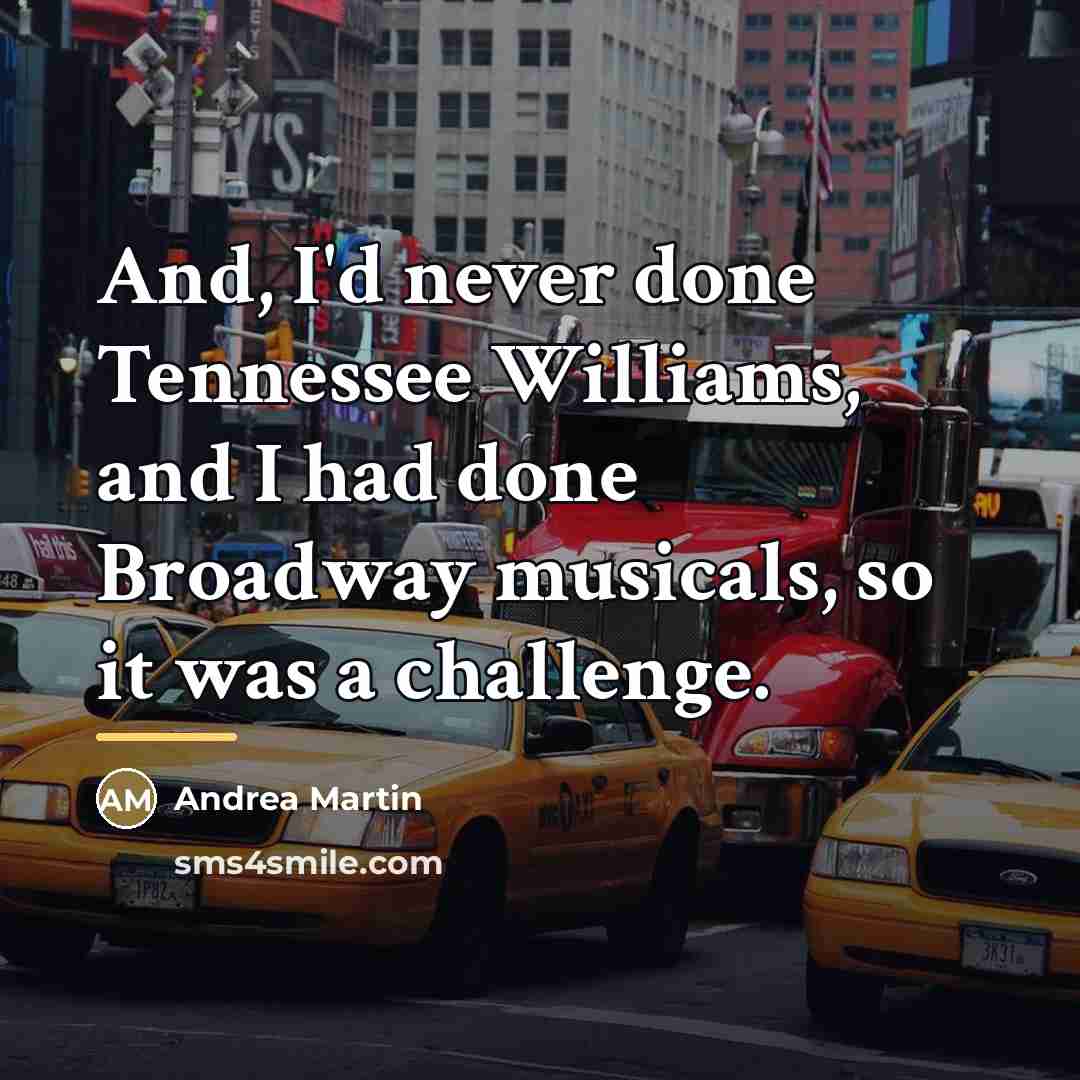 “And, I'd never done Tennessee Williams, and I had done…” quote by Andrea Martin