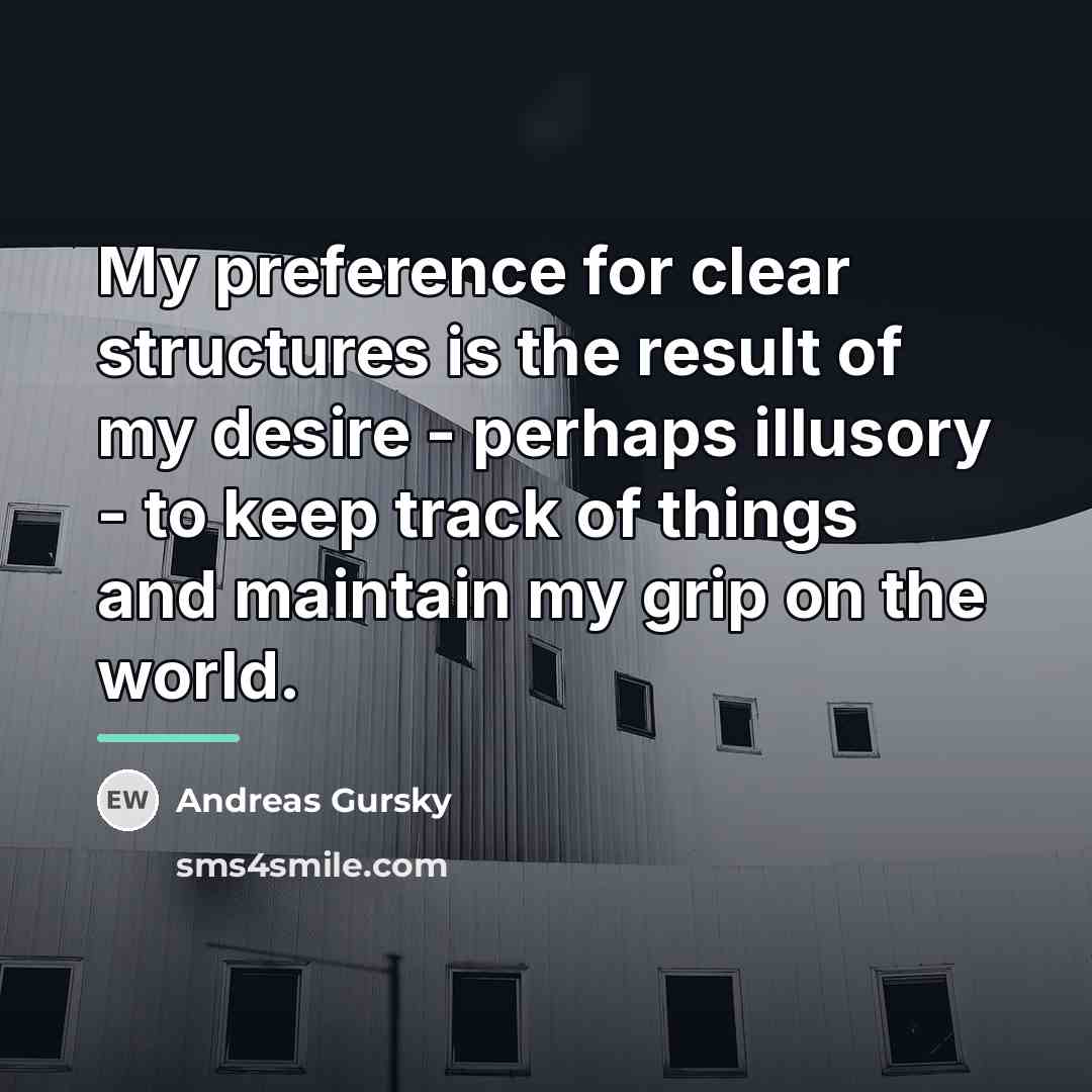 “My preference for clear structures is the result of my…” quote by Andreas Gursky