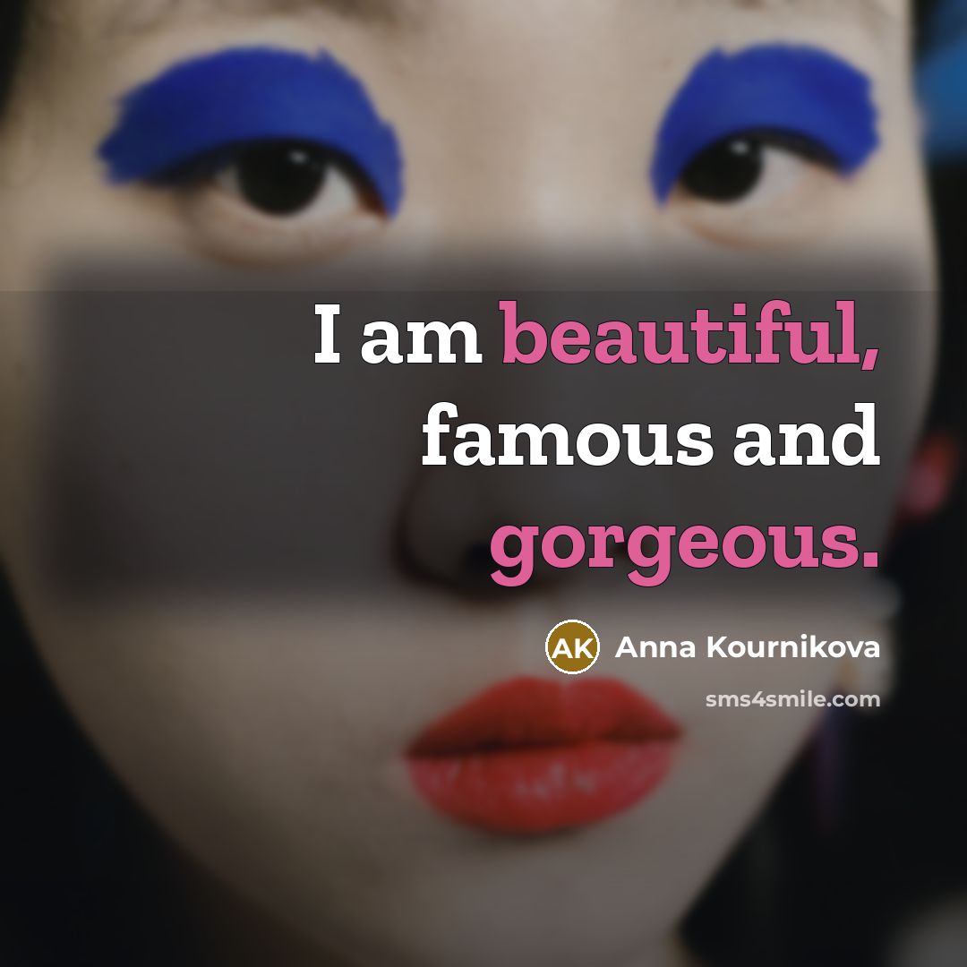 “I am beautiful, famous and gorgeous.…” quote by Anna Kournikova