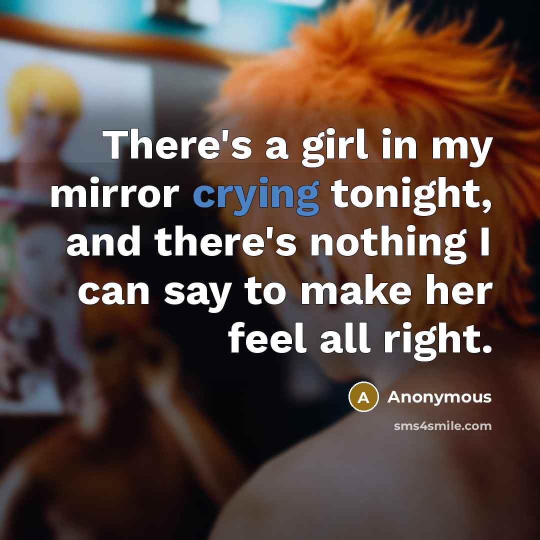 “There's a girl in my mirror crying tonight, and there's…” quote by Anonymous