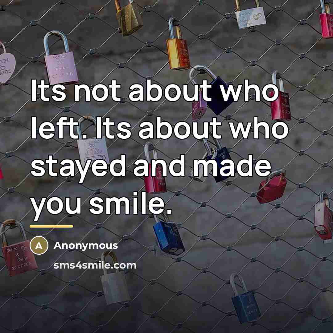 “Its not about who left. Its about who stayed and…” quote by Anonymous