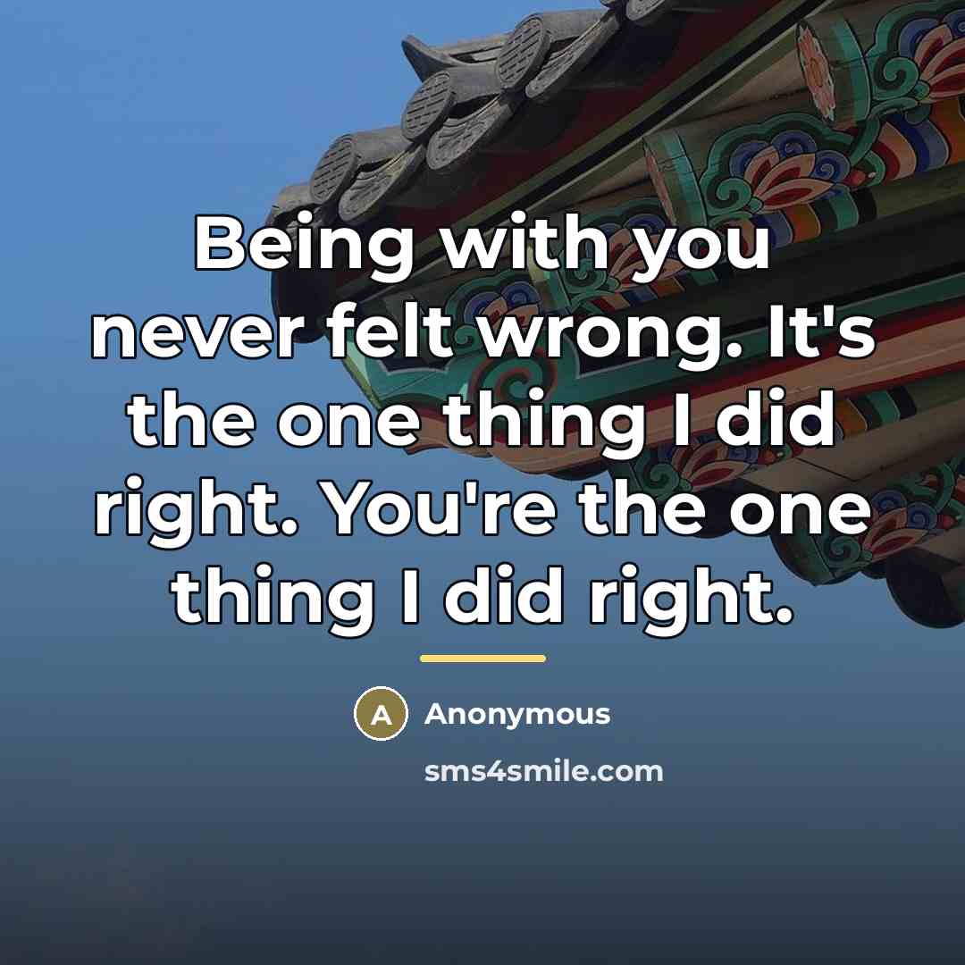 “Being with you never felt wrong. It's the one thing…” quote by Anonymous