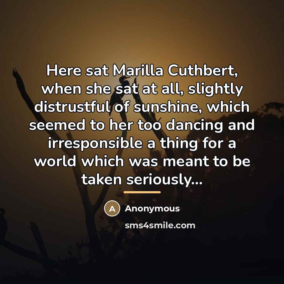 “Here sat Marilla Cuthbert, when she sat at all, slightly…” quote by Anonymous